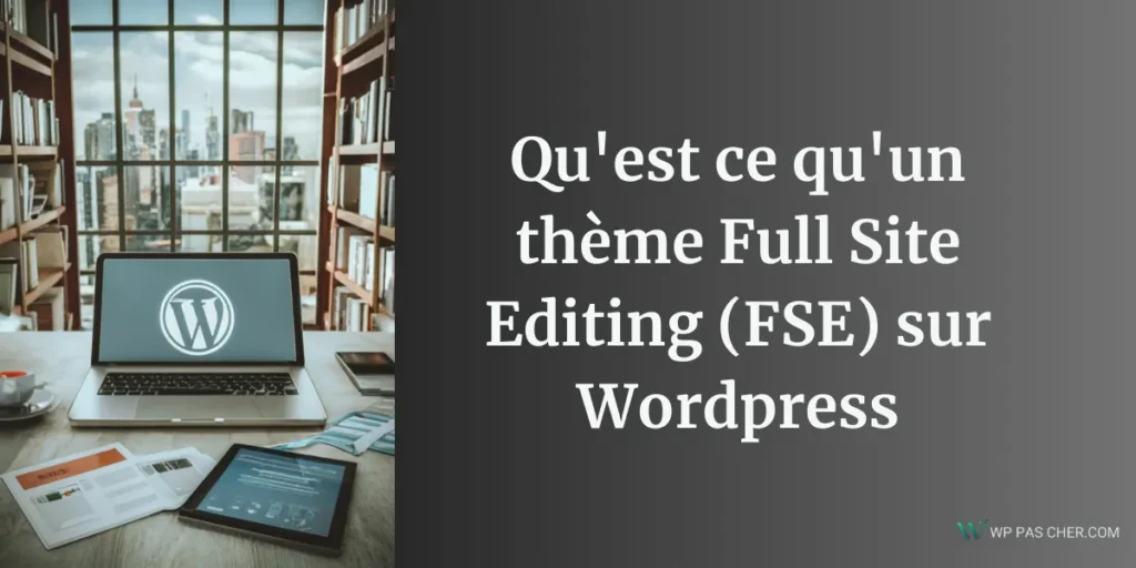 Qu'est ce qu'un thème Full Site Editing (FSE) sur Wordpress