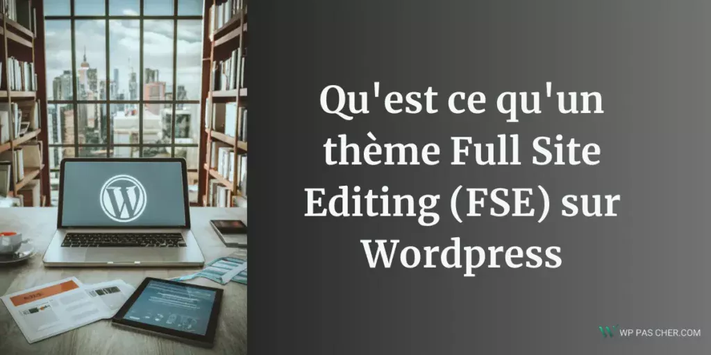 Qu'est ce qu'un thème Full Site Editing (FSE) sur WordPress